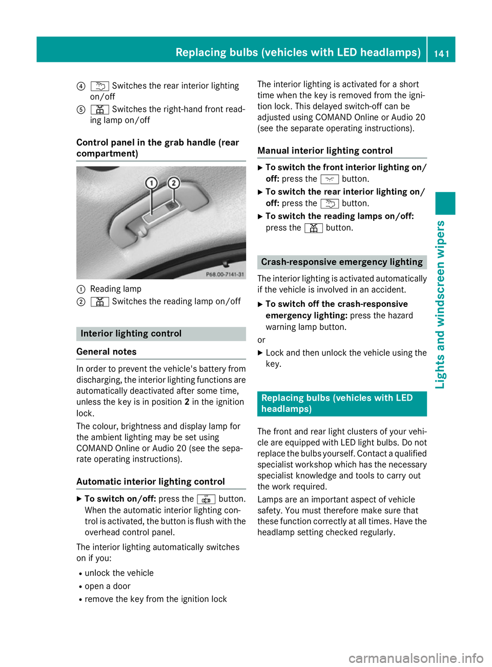 MERCEDES-BENZ C-CLASS SALOON 2014 Owners Manual ?
u Switches the rear interior lighting
on/off
A p Switches the right-hand front read-
ing lamp on/off
Control panel in the grab handle (rear
compartment) :
Reading lamp
; p Switches the reading lamp MERCEDES-BENZ C-CLASS SALOON 2014 Owners Manual ?
u Switches the rear interior lighting
on/off
A p Switches the right-hand front read-
ing lamp on/off
Control panel in the grab handle (rear
compartment) :
Reading lamp
; p Switches the reading lamp