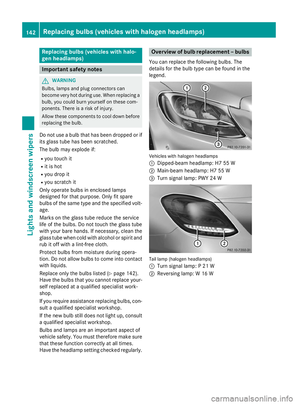 MERCEDES-BENZ C-CLASS SALOON 2014 Owners Manual Replacing bulbs (vehicles with halo-
gen headlamps) Important safety notes
G
WARNING
Bulbs, lamps and plug connectors can
become very hot during use. When replacing a bulb, you could burn yourself on MERCEDES-BENZ C-CLASS SALOON 2014 Owners Manual Replacing bulbs (vehicles with halo-
gen headlamps) Important safety notes
G
WARNING
Bulbs, lamps and plug connectors can
become very hot during use. When replacing a bulb, you could burn yourself on