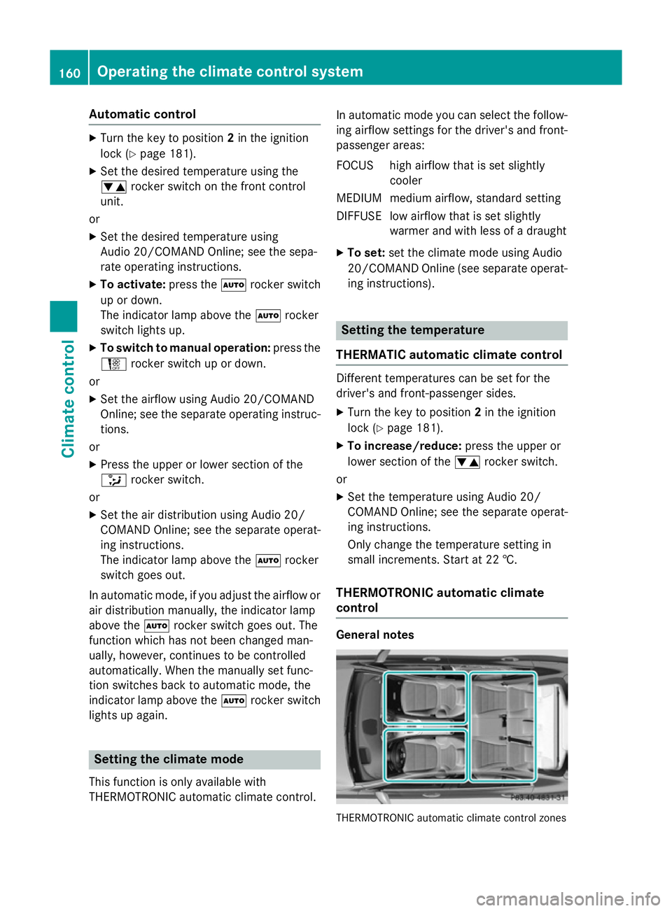 MERCEDES-BENZ C-CLASS SALOON 2014 Owners Manual Automatic control
X
Turn the key to position 2in the ignition
lock (Y page 181).
X Set the desired temperature using the
w rocker switch on the front control
unit.
or X Set the desired temperature usi MERCEDES-BENZ C-CLASS SALOON 2014 Owners Manual Automatic control
X
Turn the key to position 2in the ignition
lock (Y page 181).
X Set the desired temperature using the
w rocker switch on the front control
unit.
or X Set the desired temperature usi