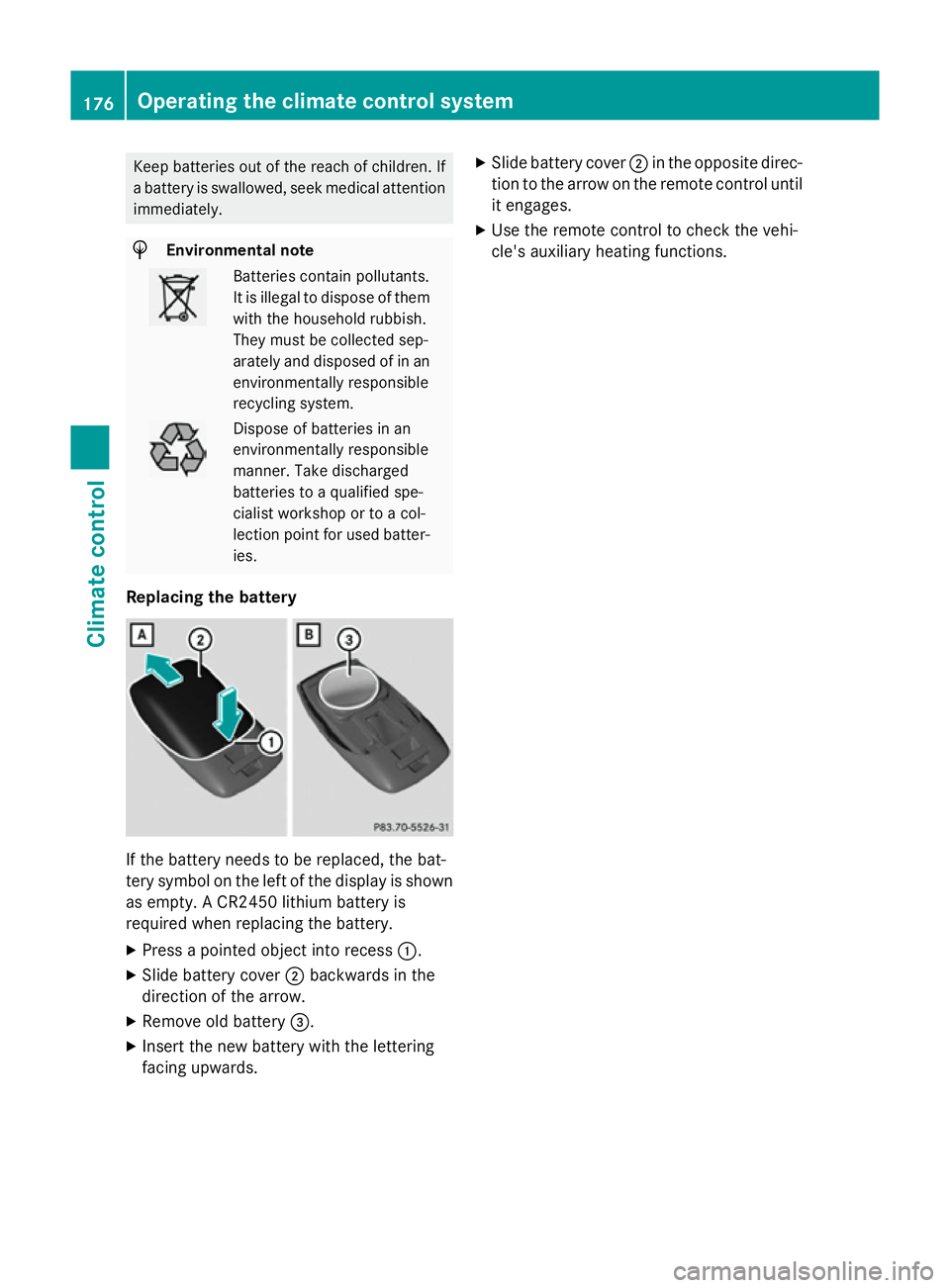 MERCEDES-BENZ C-CLASS SALOON 2014 Owners Manual Keep batteries out of the reach of children. If
a battery is swallowed, seek medical attention
immediately. H
Environmental note Batteries contain pollutants.
It is illegal to dispose of them with the MERCEDES-BENZ C-CLASS SALOON 2014 Owners Manual Keep batteries out of the reach of children. If
a battery is swallowed, seek medical attention
immediately. H
Environmental note Batteries contain pollutants.
It is illegal to dispose of them with the