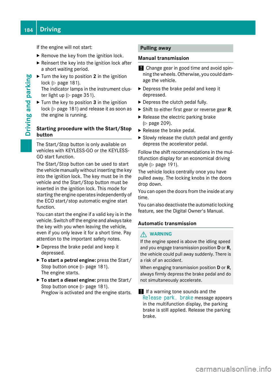 MERCEDES-BENZ C-CLASS SALOON 2014 Owners Manual If the engine will not start:
X Remove the key from the ignition lock.
X Reinsert the key into the ignition lock after
a short waiting period.
X Turn the key to position 2in the ignition
lock (Y page MERCEDES-BENZ C-CLASS SALOON 2014 Owners Manual If the engine will not start:
X Remove the key from the ignition lock.
X Reinsert the key into the ignition lock after
a short waiting period.
X Turn the key to position 2in the ignition
lock (Y page