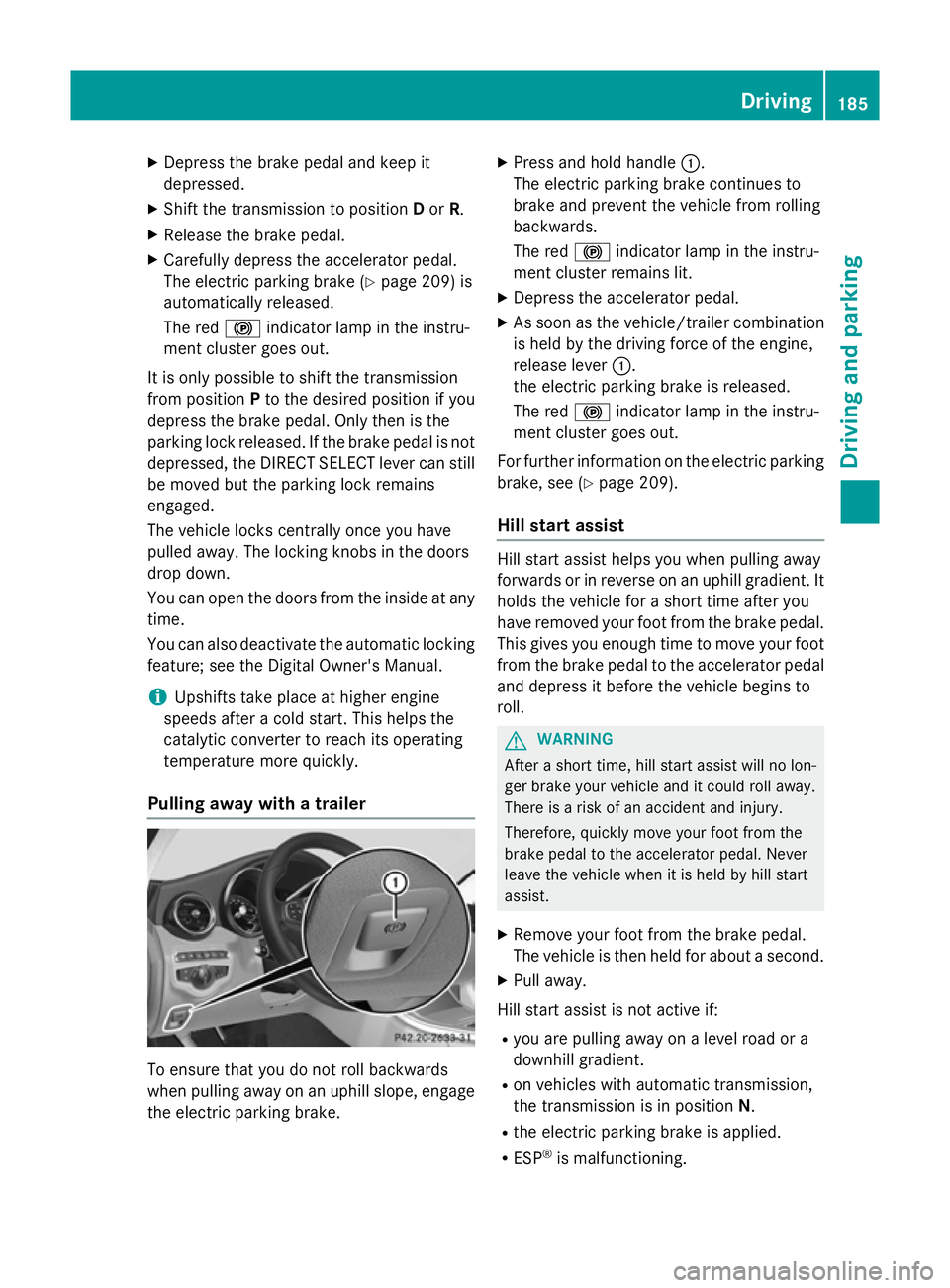 MERCEDES-BENZ C-CLASS SALOON 2014 Owners Manual X
Depress the brake pedal and keep it
depressed.
X Shift the transmission to position Dor R.
X Release the brake pedal.
X Carefully depress the accelerator pedal.
The electric parking brake (Y page 20 MERCEDES-BENZ C-CLASS SALOON 2014 Owners Manual X
Depress the brake pedal and keep it
depressed.
X Shift the transmission to position Dor R.
X Release the brake pedal.
X Carefully depress the accelerator pedal.
The electric parking brake (Y page 20