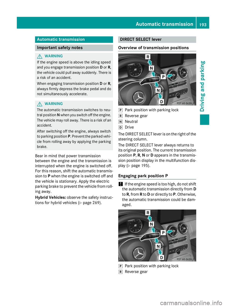 MERCEDES-BENZ C-CLASS SALOON 2014 Owners Manual Automatic transmission
Important safety notes
G
WARNING
If the engine speed is above the idling speed
and you engage transmission position Dor R,
the vehicle could pull away suddenly. There is a risk MERCEDES-BENZ C-CLASS SALOON 2014 Owners Manual Automatic transmission
Important safety notes
G
WARNING
If the engine speed is above the idling speed
and you engage transmission position Dor R,
the vehicle could pull away suddenly. There is a risk