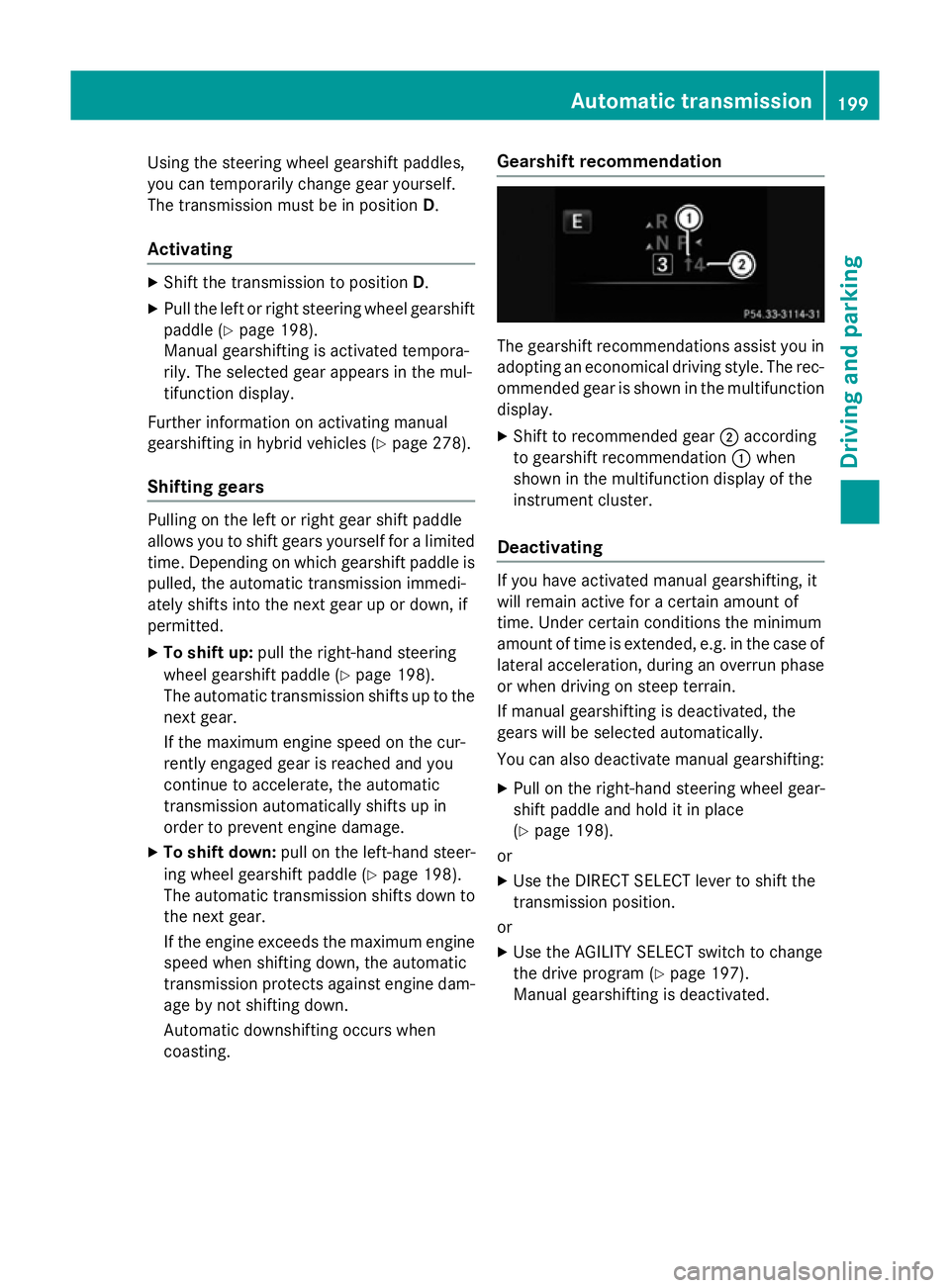 MERCEDES-BENZ C-CLASS SALOON 2014 Owners Manual Using the steering wheel gearshift paddles,
you can temporarily change gear yourself.
The transmission must be in position D.
Activating X
Shift the transmission to position D.
X Pull the left or righ MERCEDES-BENZ C-CLASS SALOON 2014 Owners Manual Using the steering wheel gearshift paddles,
you can temporarily change gear yourself.
The transmission must be in position D.
Activating X
Shift the transmission to position D.
X Pull the left or righ