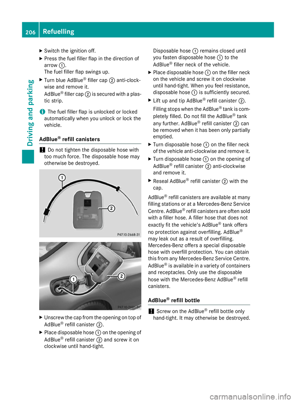 MERCEDES-BENZ C-CLASS SALOON 2014 Owners Manual X
Switch the ignition off.
X Press the fuel filler flap in the direction of
arrow :.
The fuel filler flap swings up.
X Turn blue AdBlue ®
filler cap ;anti-clock-
wise and remove it.
AdBlue ®
filler MERCEDES-BENZ C-CLASS SALOON 2014 Owners Manual X
Switch the ignition off.
X Press the fuel filler flap in the direction of
arrow :.
The fuel filler flap swings up.
X Turn blue AdBlue ®
filler cap ;anti-clock-
wise and remove it.
AdBlue ®
filler