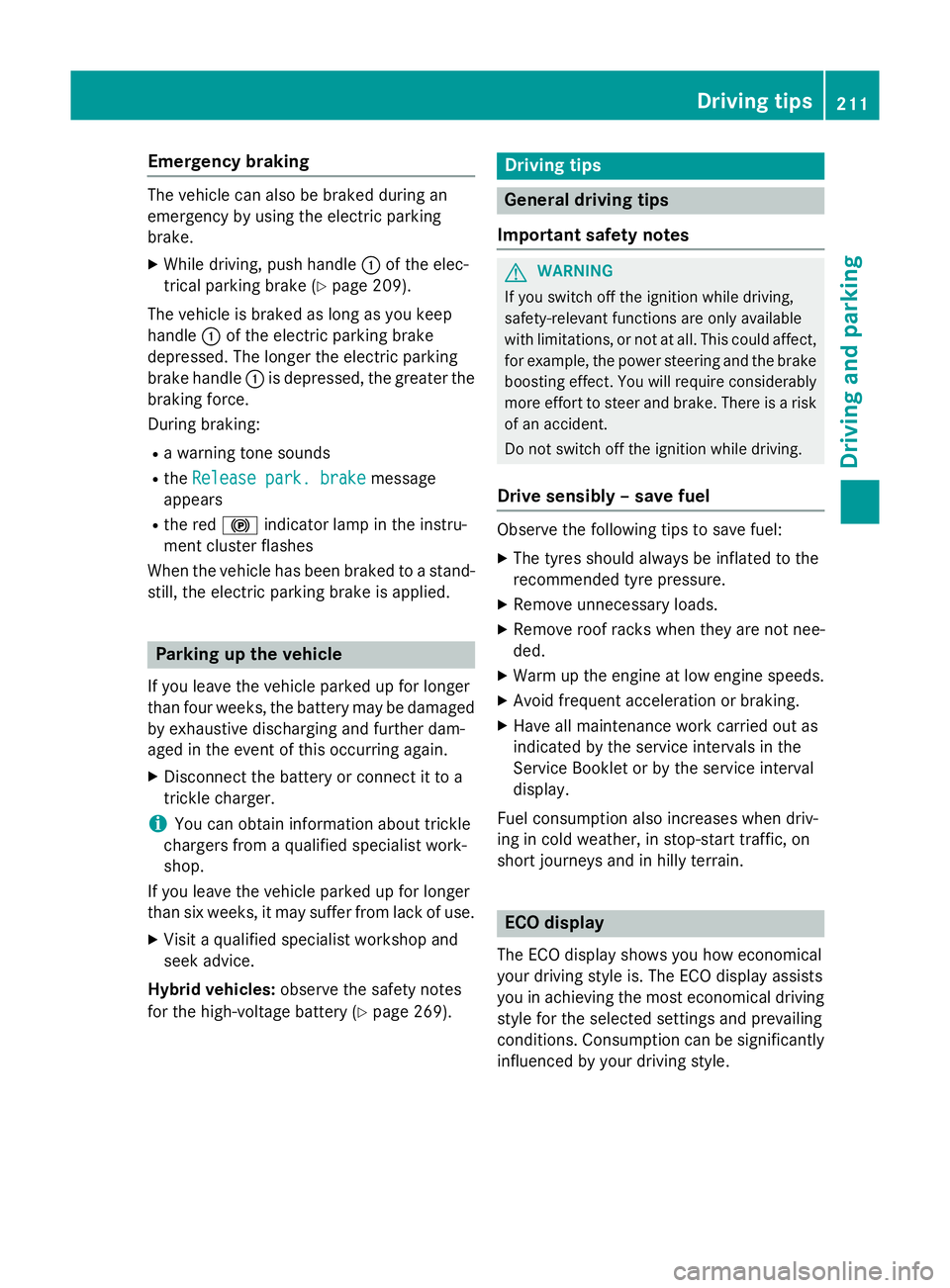 MERCEDES-BENZ C-CLASS SALOON 2014 Owners Manual Emergency braking
The vehicle can also be braked during an
emergency by using the electric parking
brake.
X While driving, push handle :of the elec-
trical parking brake (Y page 209).
The vehicle is b MERCEDES-BENZ C-CLASS SALOON 2014 Owners Manual Emergency braking
The vehicle can also be braked during an
emergency by using the electric parking
brake.
X While driving, push handle :of the elec-
trical parking brake (Y page 209).
The vehicle is b