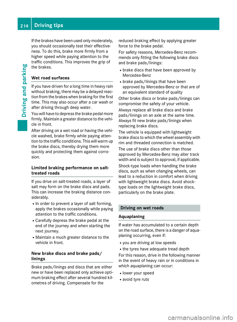 MERCEDES-BENZ C-CLASS SALOON 2014 Owners Manual If the brakes have been used only moderately,
you should occasionally test their effective-
ness. To do this, brake more firmly from a
higher speed while paying attention to the
traffic conditions. Th MERCEDES-BENZ C-CLASS SALOON 2014 Owners Manual If the brakes have been used only moderately,
you should occasionally test their effective-
ness. To do this, brake more firmly from a
higher speed while paying attention to the
traffic conditions. Th
