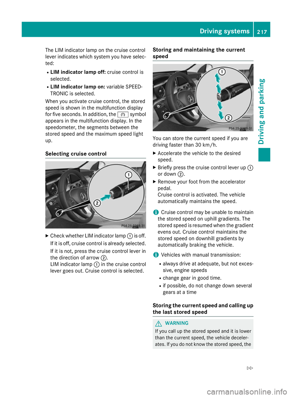 MERCEDES-BENZ C-CLASS SALOON 2014 Owners Manual The LIM indicator lamp on the cruise control
lever indicates which system you have selec- ted:
R LIM indicator lamp off: cruise control is
selected.
R LIM indicator lamp on: variable SPEED-
TRONIC is MERCEDES-BENZ C-CLASS SALOON 2014 Owners Manual The LIM indicator lamp on the cruise control
lever indicates which system you have selec- ted:
R LIM indicator lamp off: cruise control is
selected.
R LIM indicator lamp on: variable SPEED-
TRONIC is