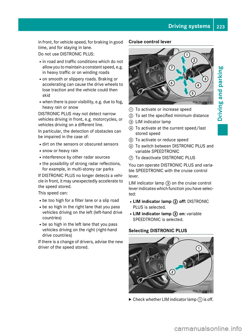 MERCEDES-BENZ C-CLASS SALOON 2014 Owners Guide in front, for vehicle speed, for braking in good
time, and for staying in lane.
Do not use DISTRONIC PLUS:
R in road and traffic conditions which do not
allow you to maintain a constant speed, e.g.
in MERCEDES-BENZ C-CLASS SALOON 2014 Owners Guide in front, for vehicle speed, for braking in good
time, and for staying in lane.
Do not use DISTRONIC PLUS:
R in road and traffic conditions which do not
allow you to maintain a constant speed, e.g.
in