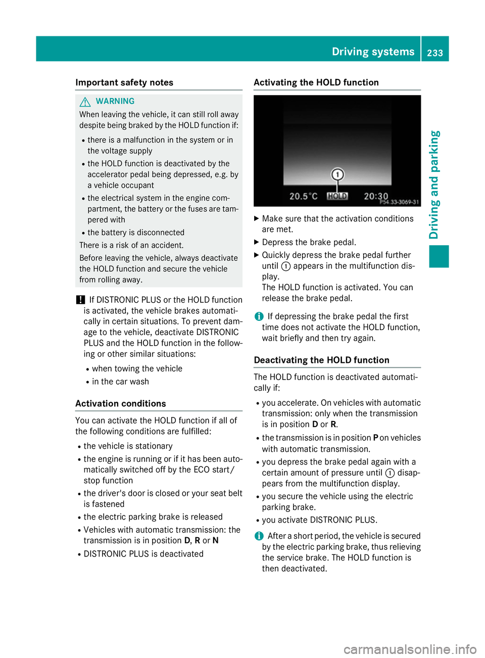 MERCEDES-BENZ C-CLASS SALOON 2014 Owners Manual Important safety notes
G
WARNING
When leaving the vehicle, it can still roll away despite being braked by the HOLD function if:
R there is a malfunction in the system or in
the voltage supply
R the HO MERCEDES-BENZ C-CLASS SALOON 2014 Owners Manual Important safety notes
G
WARNING
When leaving the vehicle, it can still roll away despite being braked by the HOLD function if:
R there is a malfunction in the system or in
the voltage supply
R the HO