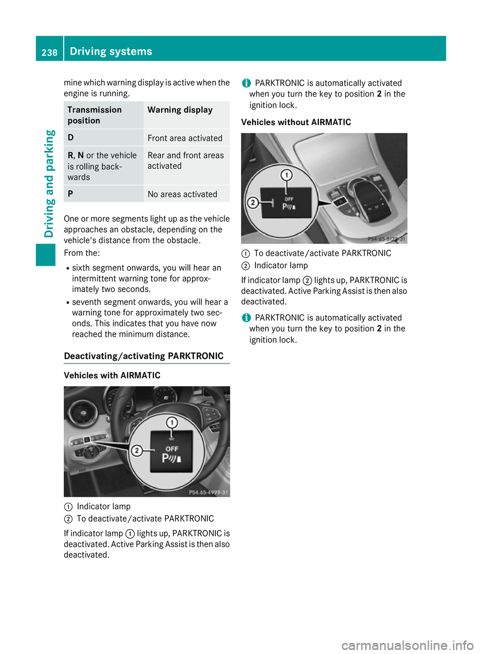 MERCEDES-BENZ C-CLASS SALOON 2014 Owners Manual mine which warning display is active when the
engine is running. Transmission
position Warning display
D
Front area activated
R,
Nor the vehicle
is rolling back-
wards Rear and front areas
activated P MERCEDES-BENZ C-CLASS SALOON 2014 Owners Manual mine which warning display is active when the
engine is running. Transmission
position Warning display
D
Front area activated
R,
Nor the vehicle
is rolling back-
wards Rear and front areas
activated P