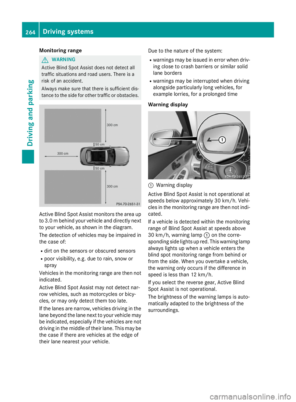 MERCEDES-BENZ C-CLASS SALOON 2014 Service Manual Monitoring range
G
WARNING
Active Blind Spot Assist does not detect all
traffic situations and road users. There is a
risk of an accident.
Always make sure that there is sufficient dis-
tance to the s MERCEDES-BENZ C-CLASS SALOON 2014 Service Manual Monitoring range
G
WARNING
Active Blind Spot Assist does not detect all
traffic situations and road users. There is a
risk of an accident.
Always make sure that there is sufficient dis-
tance to the s