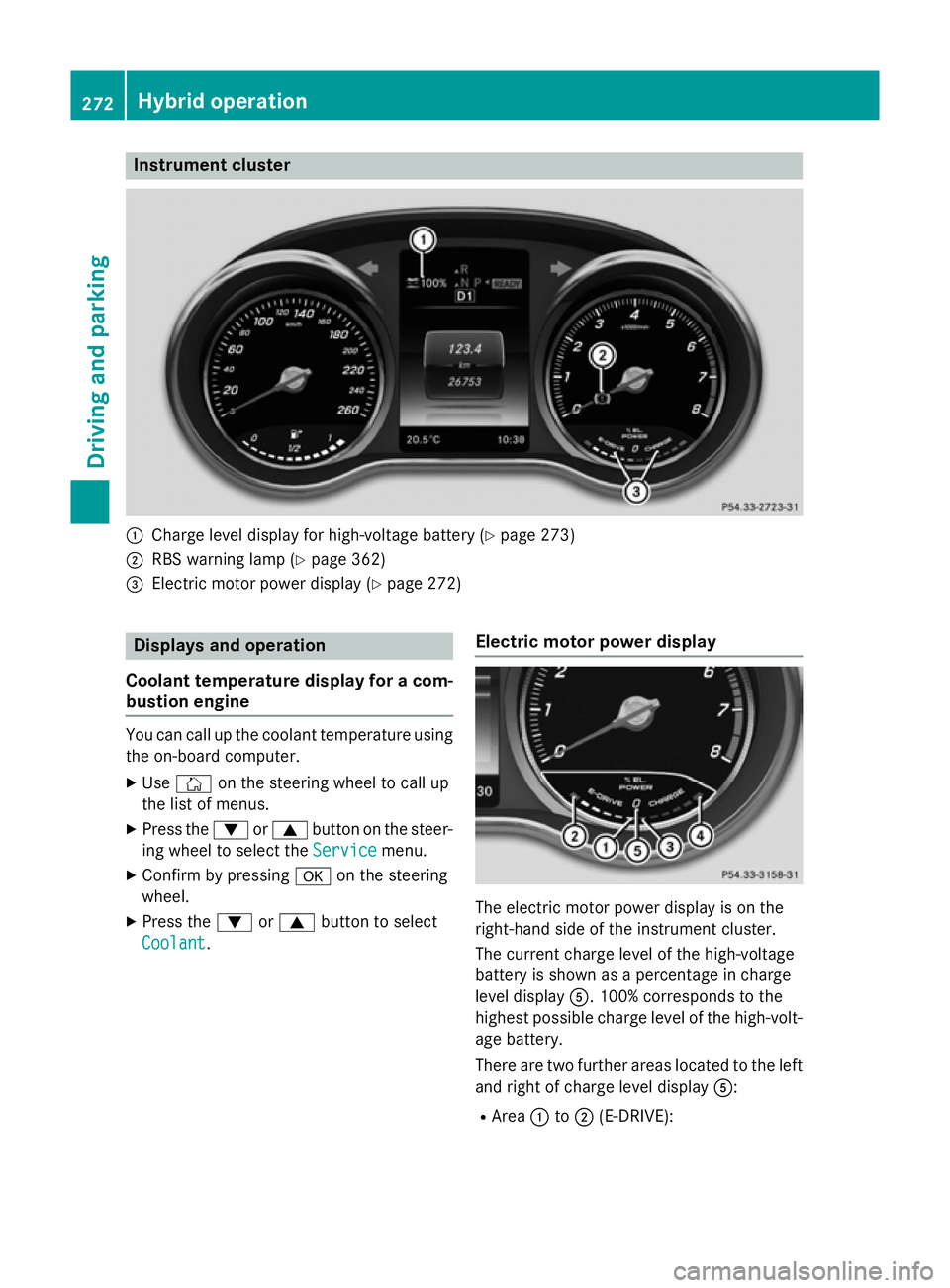 MERCEDES-BENZ C-CLASS SALOON 2014 Owners Manual Instrument cluster
:
Charge level display for high-voltage battery (Y page 273)
; RBS warning lamp (Y page 362)
= Electric motor power display (Y page 272)Displays and operation
Coolant temperature di MERCEDES-BENZ C-CLASS SALOON 2014 Owners Manual Instrument cluster
:
Charge level display for high-voltage battery (Y page 273)
; RBS warning lamp (Y page 362)
= Electric motor power display (Y page 272)Displays and operation
Coolant temperature di