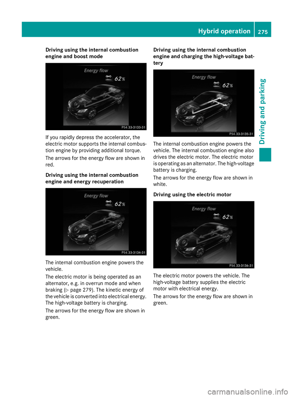 MERCEDES-BENZ C-CLASS SALOON 2014 Owners Manual Driving using the internal combustion
engine and boost mode If you rapidly depress the accelerator, the
electric motor supports the internal combus-
tion engine by providing additional torque.
The arr MERCEDES-BENZ C-CLASS SALOON 2014 Owners Manual Driving using the internal combustion
engine and boost mode If you rapidly depress the accelerator, the
electric motor supports the internal combus-
tion engine by providing additional torque.
The arr