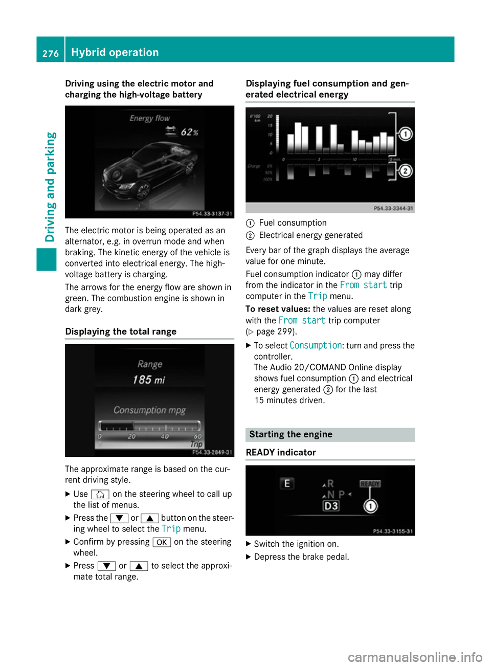 MERCEDES-BENZ C-CLASS SALOON 2014 Owners Manual Driving using the electric motor and
charging the high-voltage battery The electric motor is being operated as an
alternator, e.g. in overrun mode and when
braking. The kinetic energy of the vehicle i MERCEDES-BENZ C-CLASS SALOON 2014 Owners Manual Driving using the electric motor and
charging the high-voltage battery The electric motor is being operated as an
alternator, e.g. in overrun mode and when
braking. The kinetic energy of the vehicle i