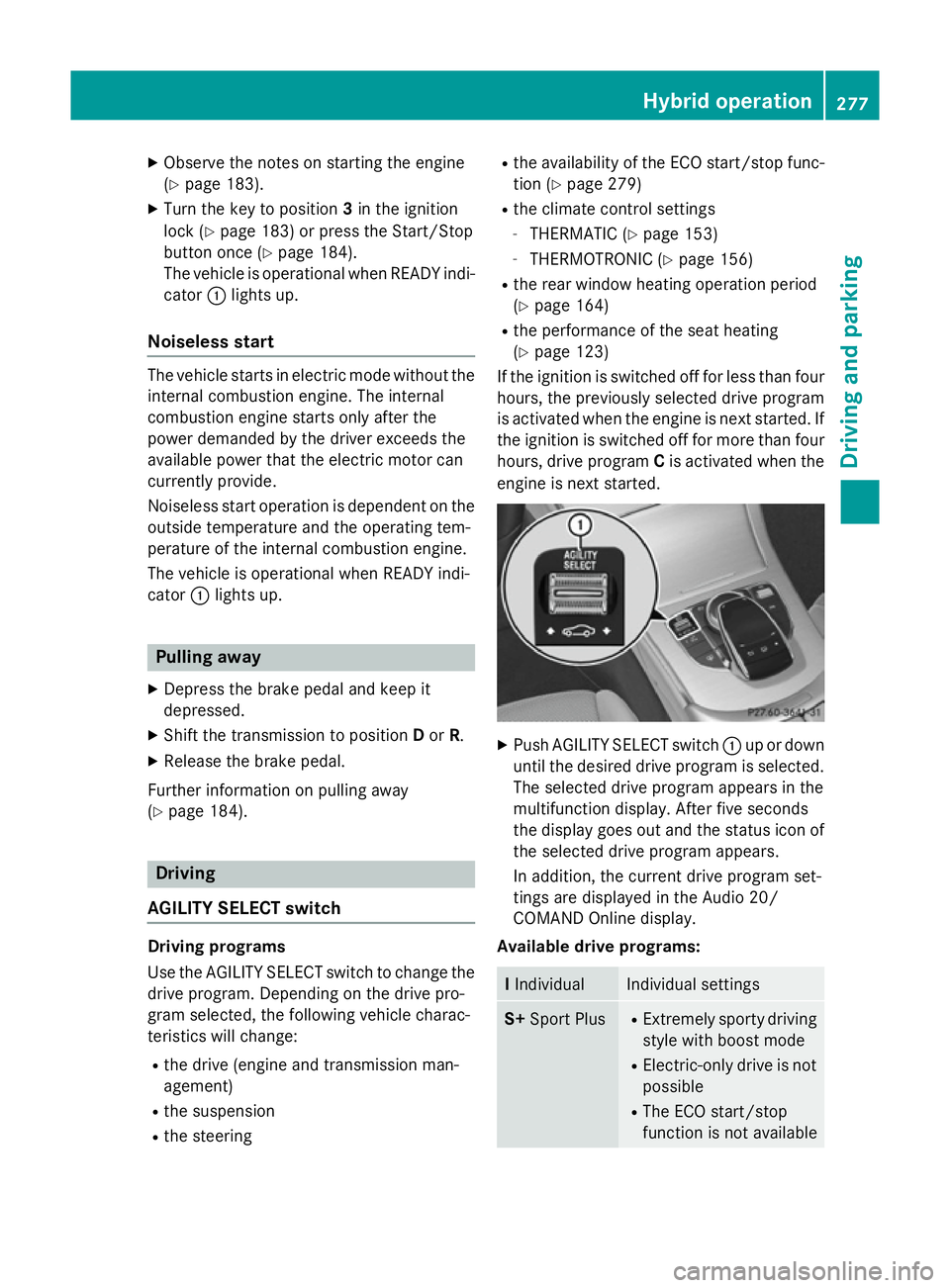 MERCEDES-BENZ C-CLASS SALOON 2014  Owners Manual X
Observe the notes on starting the engine
(Y page 183).
X Turn the key to position 3in the ignition
lock (Y page 183) or press the Start/Stop
button once (Y page 184).
The vehicle is operational when