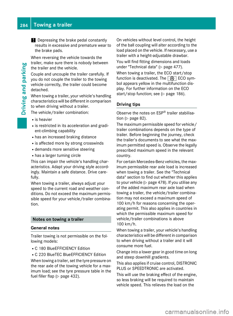 MERCEDES-BENZ C-CLASS SALOON 2014 Owners Manual !
Depressing the brake pedal constantly
results in excessive and premature wear to
the brake pads.
When reversing the vehicle towards the
trailer, make sure there is nobody between
the trailer and the MERCEDES-BENZ C-CLASS SALOON 2014 Owners Manual !
Depressing the brake pedal constantly
results in excessive and premature wear to
the brake pads.
When reversing the vehicle towards the
trailer, make sure there is nobody between
the trailer and the