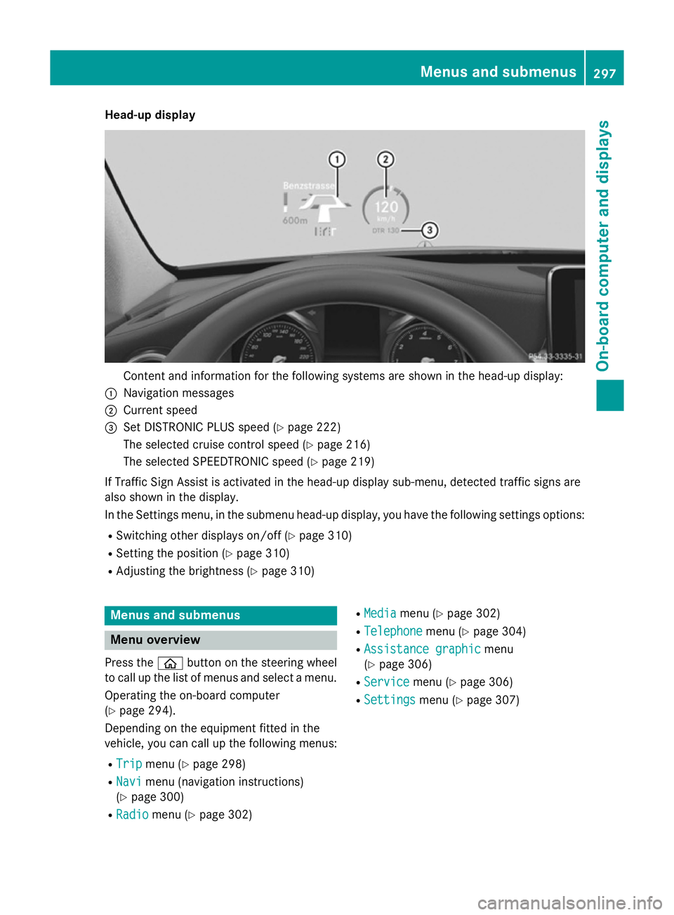 MERCEDES-BENZ C-CLASS SALOON 2014  Owners Manual Head-up display
Content and information for the following systems are shown in the head-up display:
: Navigation messages
; Current speed
= Set DISTRONIC PLUS speed (Y page 222)
The selected cruise co