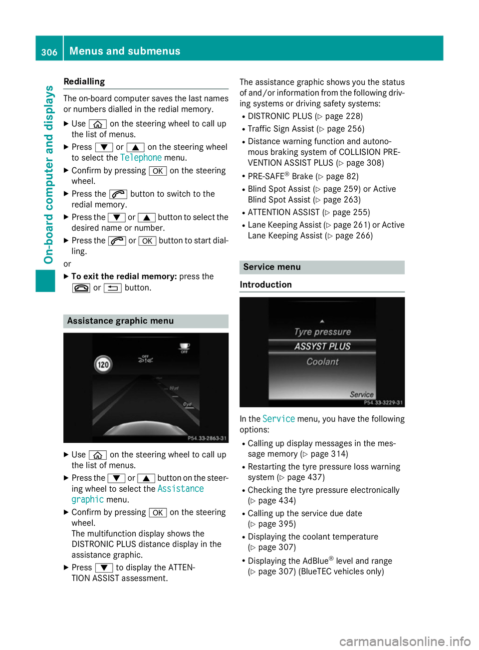 MERCEDES-BENZ C-CLASS SALOON 2014 Owners Manual Redialling
The on-board computer saves the last names
or numbers dialled in the redial memory.
X Use ò on the steering wheel to call up
the list of menus.
X Press :or9 on the steering wheel
to select MERCEDES-BENZ C-CLASS SALOON 2014 Owners Manual Redialling
The on-board computer saves the last names
or numbers dialled in the redial memory.
X Use ò on the steering wheel to call up
the list of menus.
X Press :or9 on the steering wheel
to select