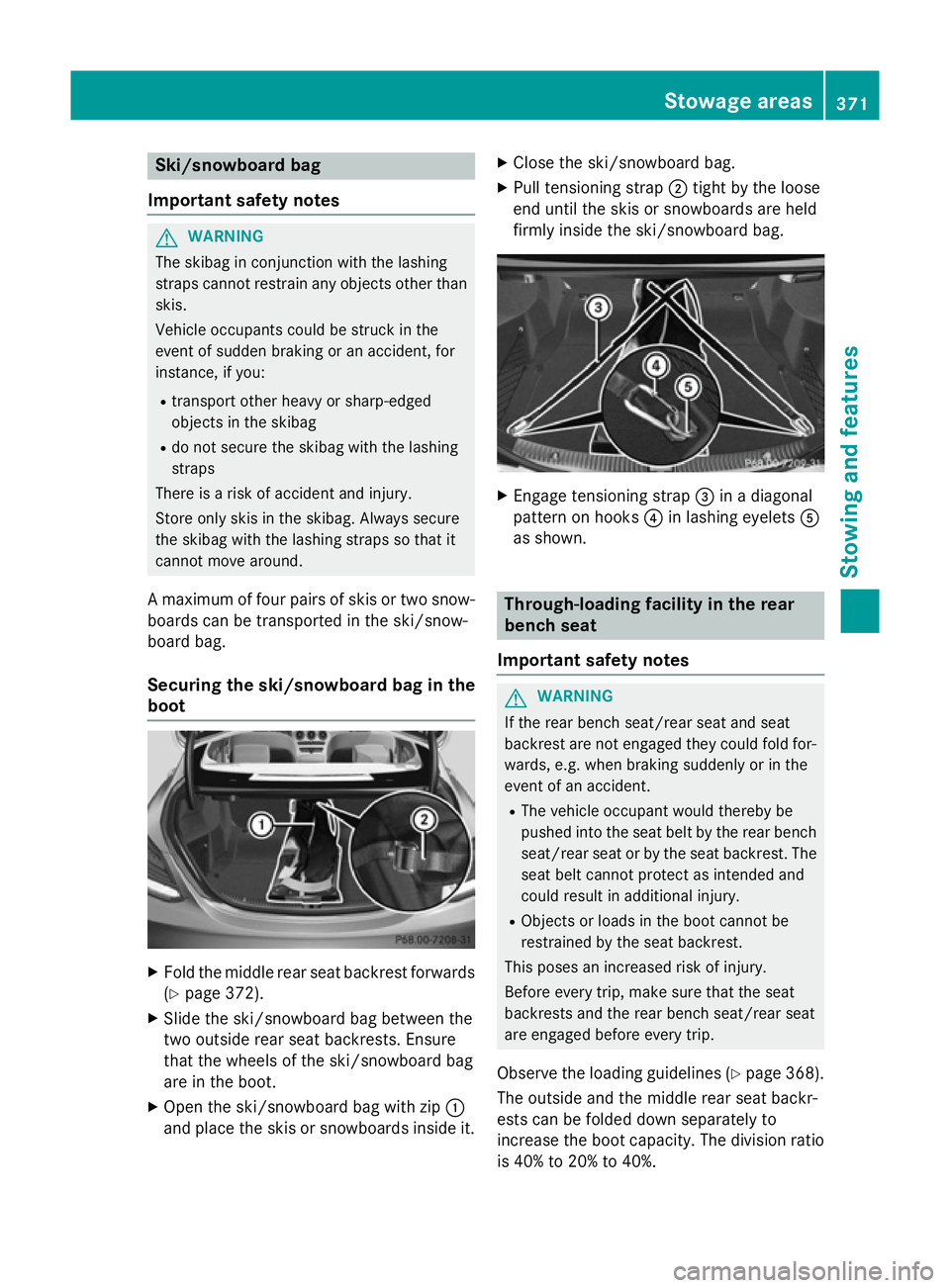 MERCEDES-BENZ C-CLASS SALOON 2014 Owners Manual Ski/snowboard bag
Important safety notes G
WARNING
The skibag in conjunction with the lashing
straps cannot restrain any objects other than skis.
Vehicle occupants could be struck in the
event of sudd MERCEDES-BENZ C-CLASS SALOON 2014 Owners Manual Ski/snowboard bag
Important safety notes G
WARNING
The skibag in conjunction with the lashing
straps cannot restrain any objects other than skis.
Vehicle occupants could be struck in the
event of sudd