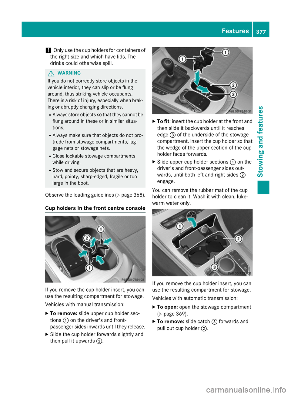 MERCEDES-BENZ C-CLASS SALOON 2014 Owners Manual !
Only use the cup holders for containers of
the right size and which have lids. The
drinks could otherwise spill. G
WARNING
If you do not correctly store objects in the
vehicle interior, they can sli MERCEDES-BENZ C-CLASS SALOON 2014 Owners Manual !
Only use the cup holders for containers of
the right size and which have lids. The
drinks could otherwise spill. G
WARNING
If you do not correctly store objects in the
vehicle interior, they can sli