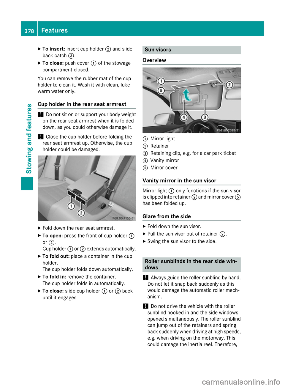 MERCEDES-BENZ C-CLASS SALOON 2014 Owners Manual X
To insert: insert cup holder ;and slide
back catch =.
X To close: push cover :of the stowage
compartment closed.
You can remove the rubber mat of the cup
holder to clean it. Wash it with clean, luke MERCEDES-BENZ C-CLASS SALOON 2014 Owners Manual X
To insert: insert cup holder ;and slide
back catch =.
X To close: push cover :of the stowage
compartment closed.
You can remove the rubber mat of the cup
holder to clean it. Wash it with clean, luke