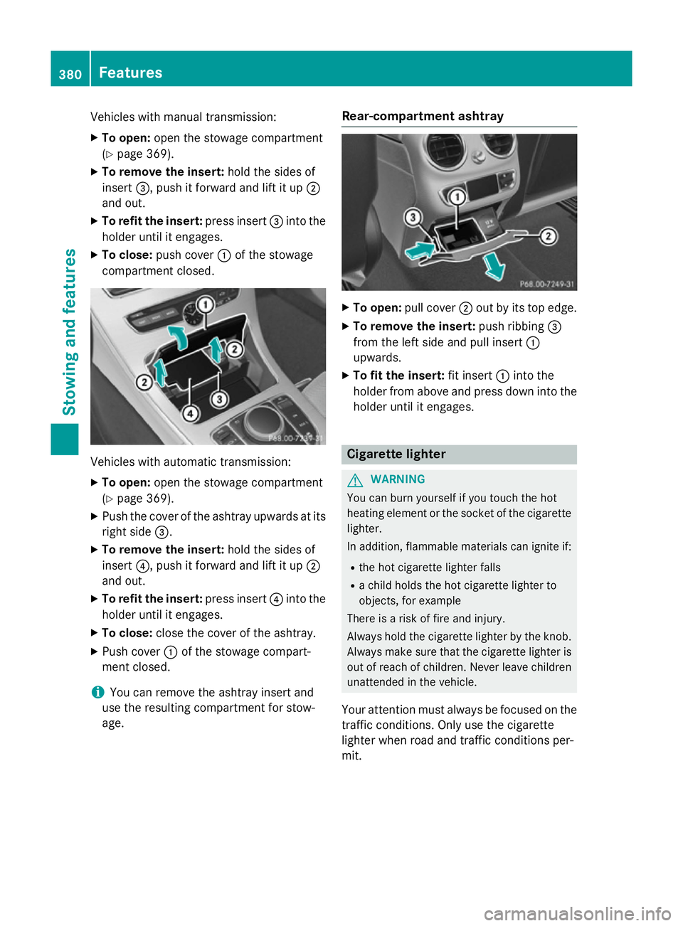 MERCEDES-BENZ C-CLASS SALOON 2014 Owners Manual Vehicles with manual transmission:
X
To open: open the stowage compartment
(Y page 369).
X To remove the insert: hold the sides of
insert =, push it forward and lift it up ;
and out.
X To refit the in MERCEDES-BENZ C-CLASS SALOON 2014 Owners Manual Vehicles with manual transmission:
X
To open: open the stowage compartment
(Y page 369).
X To remove the insert: hold the sides of
insert =, push it forward and lift it up ;
and out.
X To refit the in