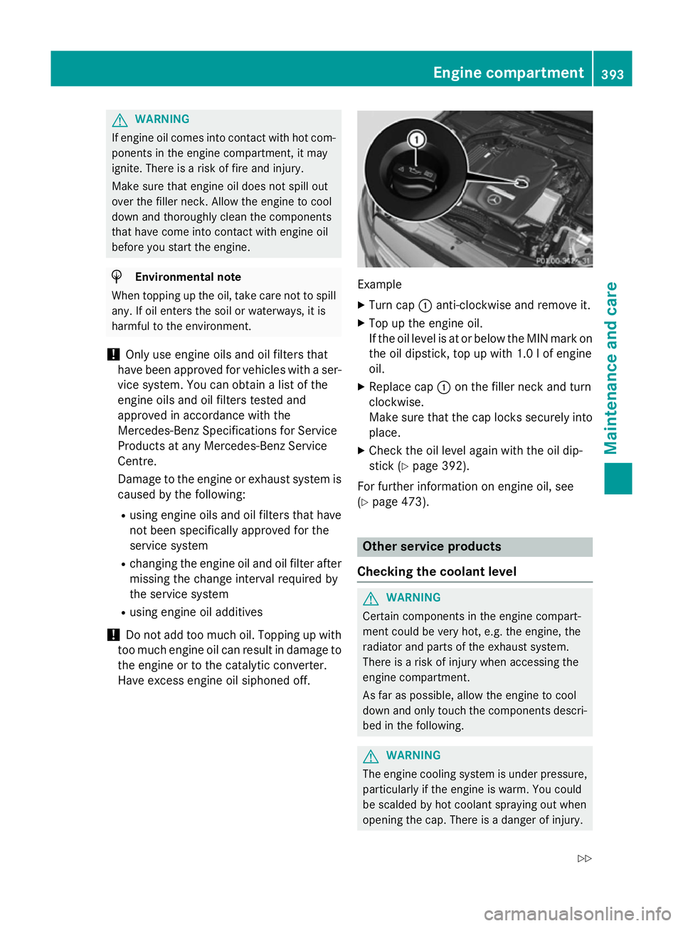 MERCEDES-BENZ C-CLASS SALOON 2014 Owners Manual G
WARNING
If engine oil comes into contact with hot com- ponents in the engine compartment, it may
ignite. There is a risk of fire and injury.
Make sure that engine oil does not spill out
over the fil MERCEDES-BENZ C-CLASS SALOON 2014 Owners Manual G
WARNING
If engine oil comes into contact with hot com- ponents in the engine compartment, it may
ignite. There is a risk of fire and injury.
Make sure that engine oil does not spill out
over the fil