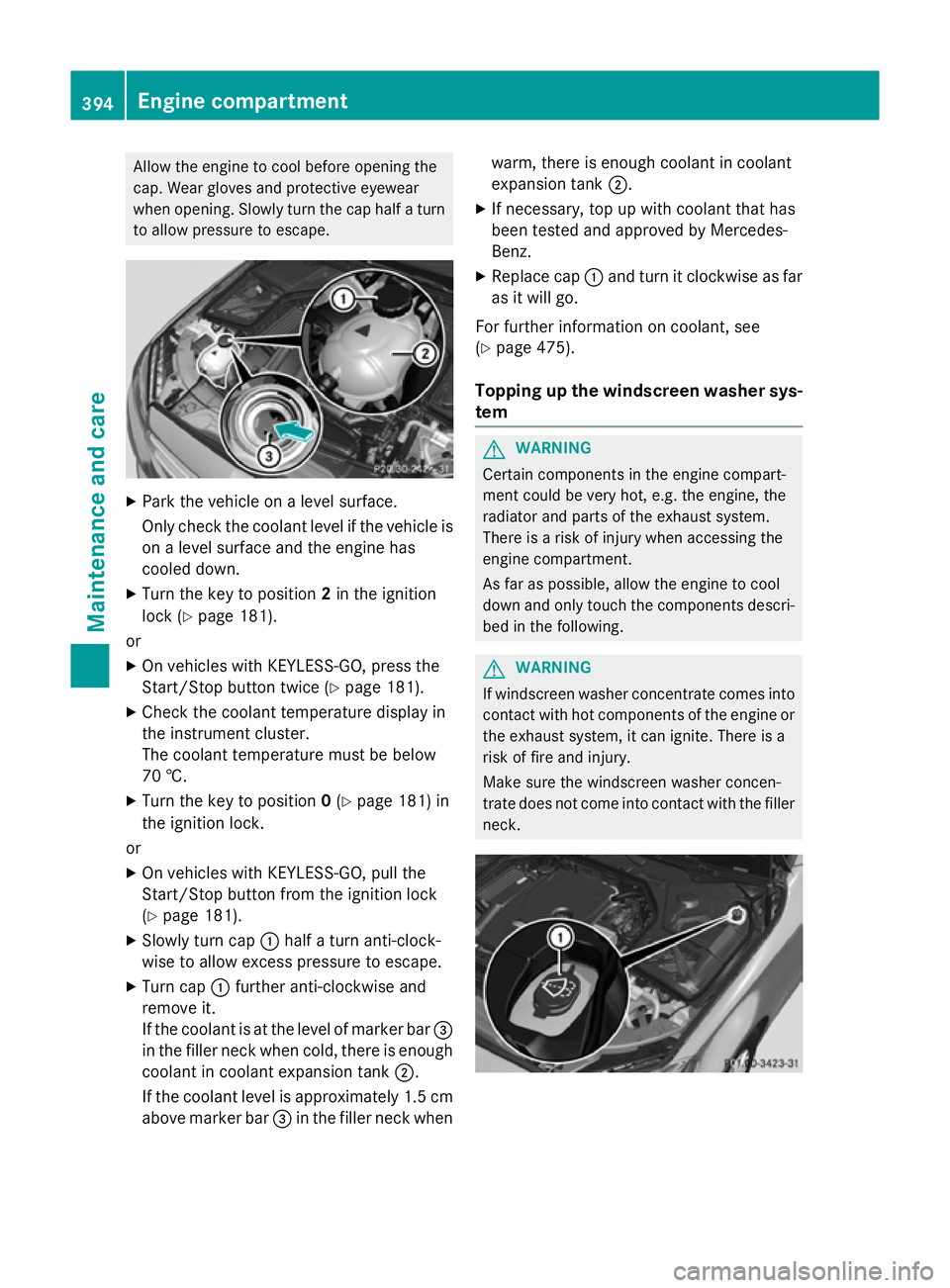 MERCEDES-BENZ C-CLASS SALOON 2014 Owners Manual Allow the engine to cool before opening the
cap. Wear gloves and protective eyewear
when opening. Slowly turn the cap half a turn to allow pressure to escape. X
Park the vehicle on a level surface.
On MERCEDES-BENZ C-CLASS SALOON 2014 Owners Manual Allow the engine to cool before opening the
cap. Wear gloves and protective eyewear
when opening. Slowly turn the cap half a turn to allow pressure to escape. X
Park the vehicle on a level surface.
On