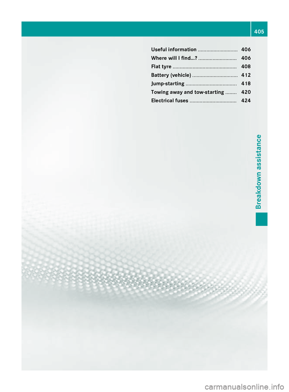 MERCEDES-BENZ C-CLASS SALOON 2014 Owners Manual Useful information
............................406
Where will I find...? ...........................406
Flat tyre ............................................. 408
Battery (vehicle) .................. MERCEDES-BENZ C-CLASS SALOON 2014 Owners Manual Useful information
............................406
Where will I find...? ...........................406
Flat tyre ............................................. 408
Battery (vehicle) ..................