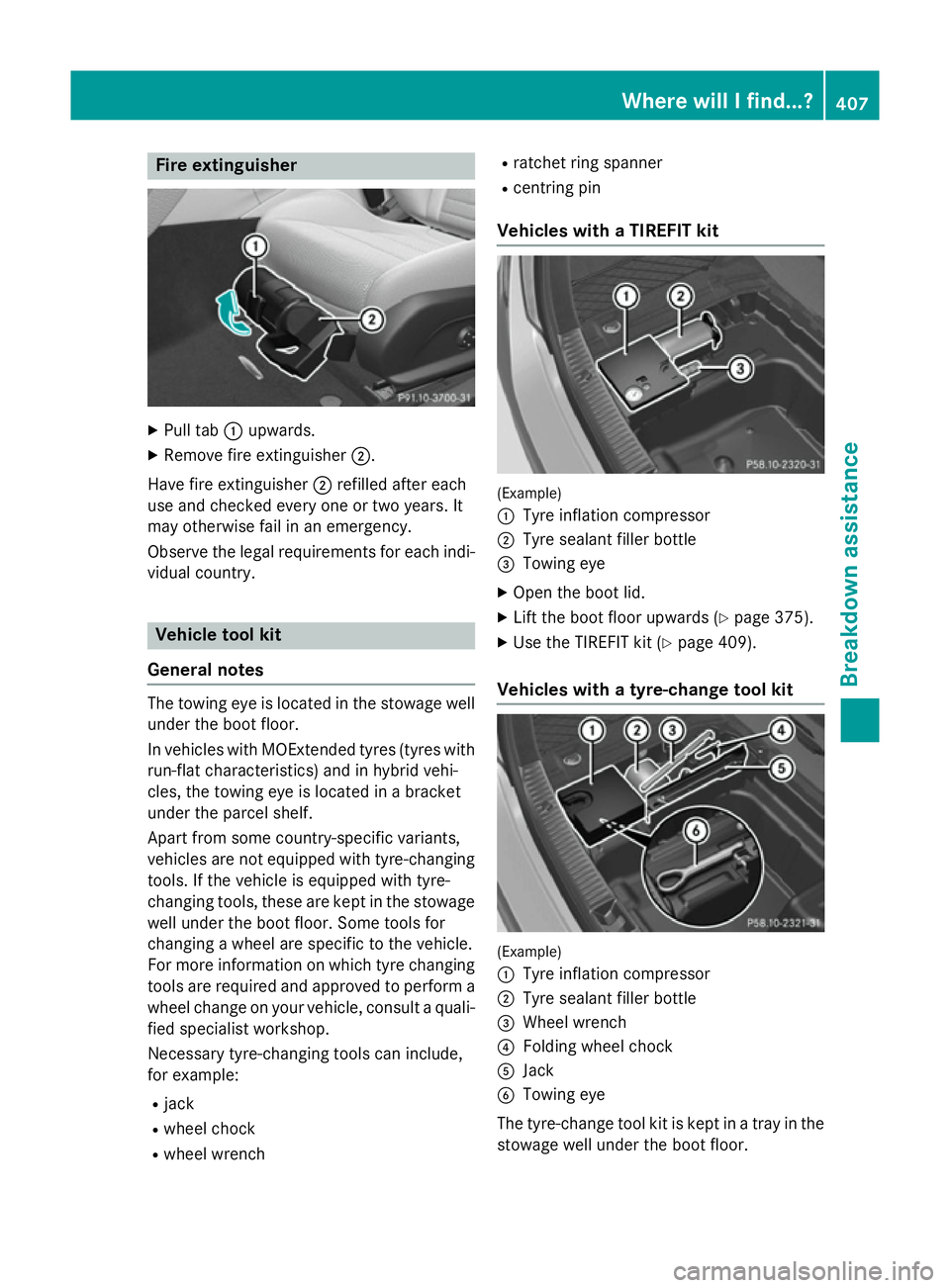 MERCEDES-BENZ C-CLASS SALOON 2014 Owners Manual Fire extinguisher
X
Pull tab :upwards.
X Remove fire extinguisher ;.
Have fire extinguisher ;refilled after each
use and checked every one or two years. It
may otherwise fail in an emergency.
Observe MERCEDES-BENZ C-CLASS SALOON 2014 Owners Manual Fire extinguisher
X
Pull tab :upwards.
X Remove fire extinguisher ;.
Have fire extinguisher ;refilled after each
use and checked every one or two years. It
may otherwise fail in an emergency.
Observe