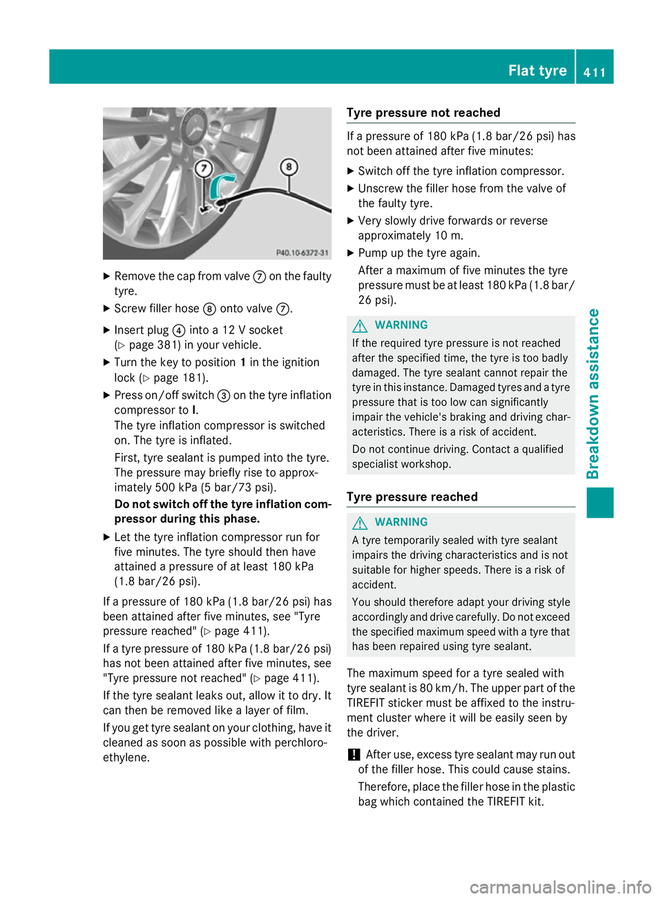 MERCEDES-BENZ C-CLASS SALOON 2014 Owners Manual X
Remove the cap from valve Con the faulty
tyre.
X Screw filler hose Donto valve C.
X Insert plug ?into a 12 V socket
(Y page 381) in your vehicle.
X Turn the key to position 1in the ignition
lock (Y MERCEDES-BENZ C-CLASS SALOON 2014 Owners Manual X
Remove the cap from valve Con the faulty
tyre.
X Screw filler hose Donto valve C.
X Insert plug ?into a 12 V socket
(Y page 381) in your vehicle.
X Turn the key to position 1in the ignition
lock (Y