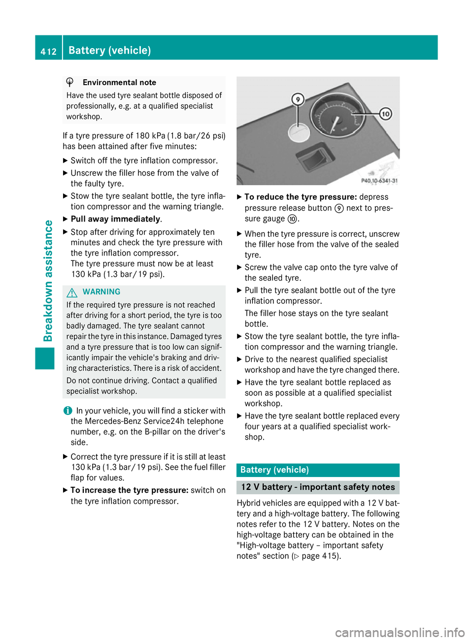 MERCEDES-BENZ C-CLASS SALOON 2014 Owners Manual H
Environmental note
Have the used tyre sealant bottle disposed of professionally, e.g. at a qualified specialist
workshop.
If a tyre pressure of 180 kPa (1.8 bar/26 psi) has been attained after five MERCEDES-BENZ C-CLASS SALOON 2014 Owners Manual H
Environmental note
Have the used tyre sealant bottle disposed of professionally, e.g. at a qualified specialist
workshop.
If a tyre pressure of 180 kPa (1.8 bar/26 psi) has been attained after five