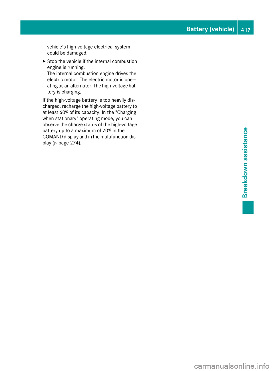 MERCEDES-BENZ C-CLASS SALOON 2014 Owners Manual vehicle's high-voltage electrical system
could be damaged.
X Stop the vehicle if the internal combustion
engine is running.
The internal combustion engine drives the
electric motor. The electric m MERCEDES-BENZ C-CLASS SALOON 2014 Owners Manual vehicle's high-voltage electrical system
could be damaged.
X Stop the vehicle if the internal combustion
engine is running.
The internal combustion engine drives the
electric motor. The electric m