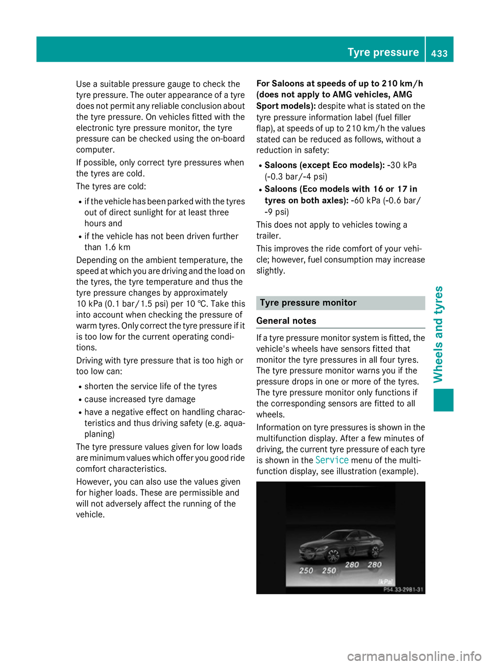 MERCEDES-BENZ C-CLASS SALOON 2014 Owners Manual Use a suitable pressure gauge to check the
tyre pressure. The outer appearance of a tyre does not permit any reliable conclusion aboutthe tyre pressure. On vehicles fitted with the
electronic tyre pre MERCEDES-BENZ C-CLASS SALOON 2014 Owners Manual Use a suitable pressure gauge to check the
tyre pressure. The outer appearance of a tyre does not permit any reliable conclusion aboutthe tyre pressure. On vehicles fitted with the
electronic tyre pre