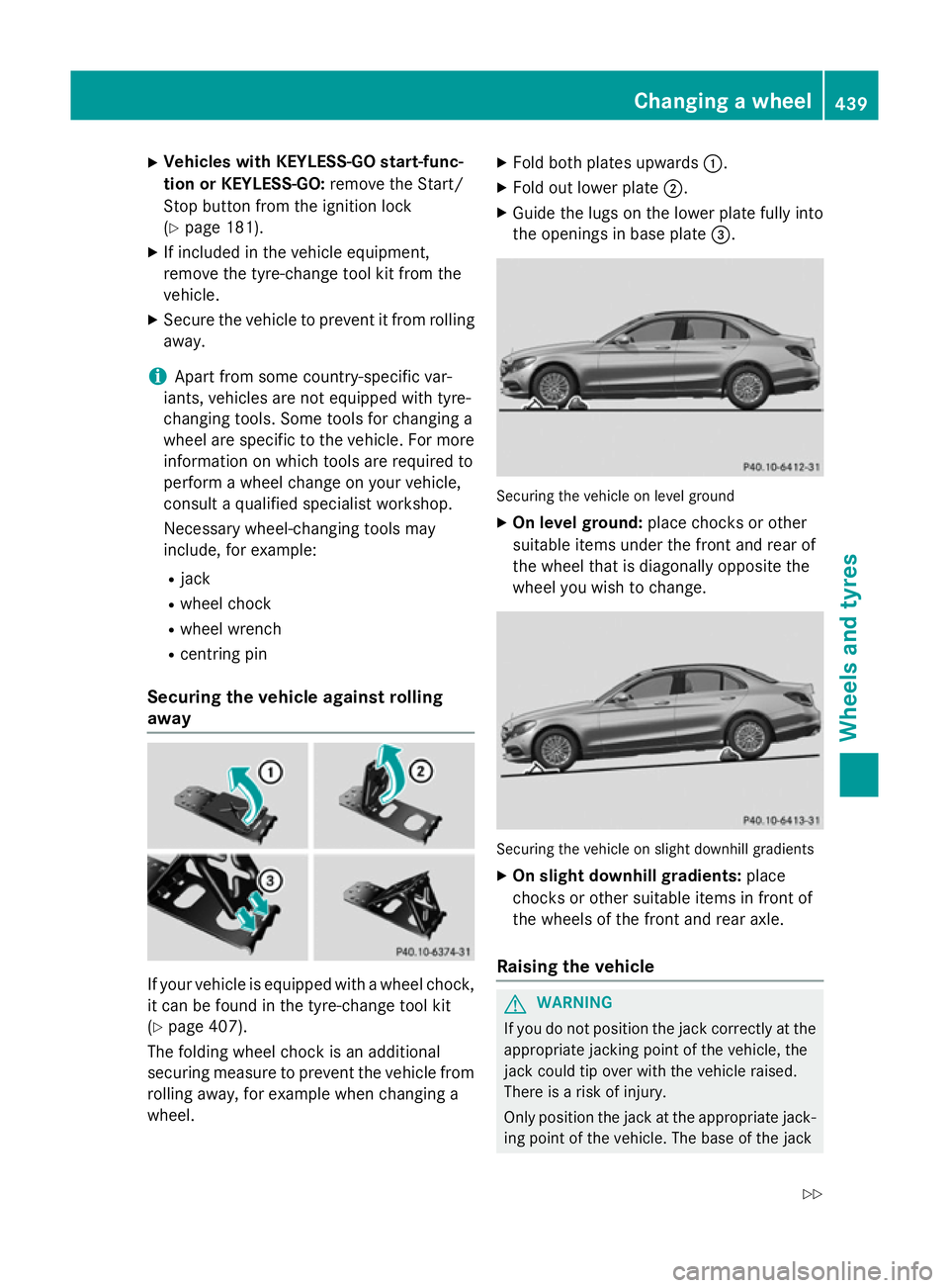 MERCEDES-BENZ C-CLASS SALOON 2014 Owners Manual X
Vehicles with KEYLESS-GO start-func-
tion or KEYLESS-GO: remove the Start/
Stop button from the ignition lock
(Y page 181).
X If included in the vehicle equipment,
remove the tyre-change tool kit fr MERCEDES-BENZ C-CLASS SALOON 2014 Owners Manual X
Vehicles with KEYLESS-GO start-func-
tion or KEYLESS-GO: remove the Start/
Stop button from the ignition lock
(Y page 181).
X If included in the vehicle equipment,
remove the tyre-change tool kit fr