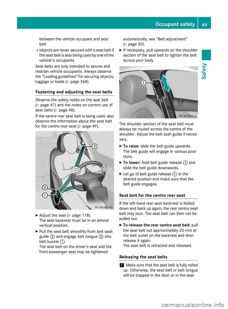 MERCEDES-BENZ C-CLASS SALOON 2014 Workshop Manual between the vehicle occupant and seat
belt.
R objects are never secured with a seat belt if
the seat belt is also being used by one of the vehicle's occupants.
Seat belts are only intended to secu