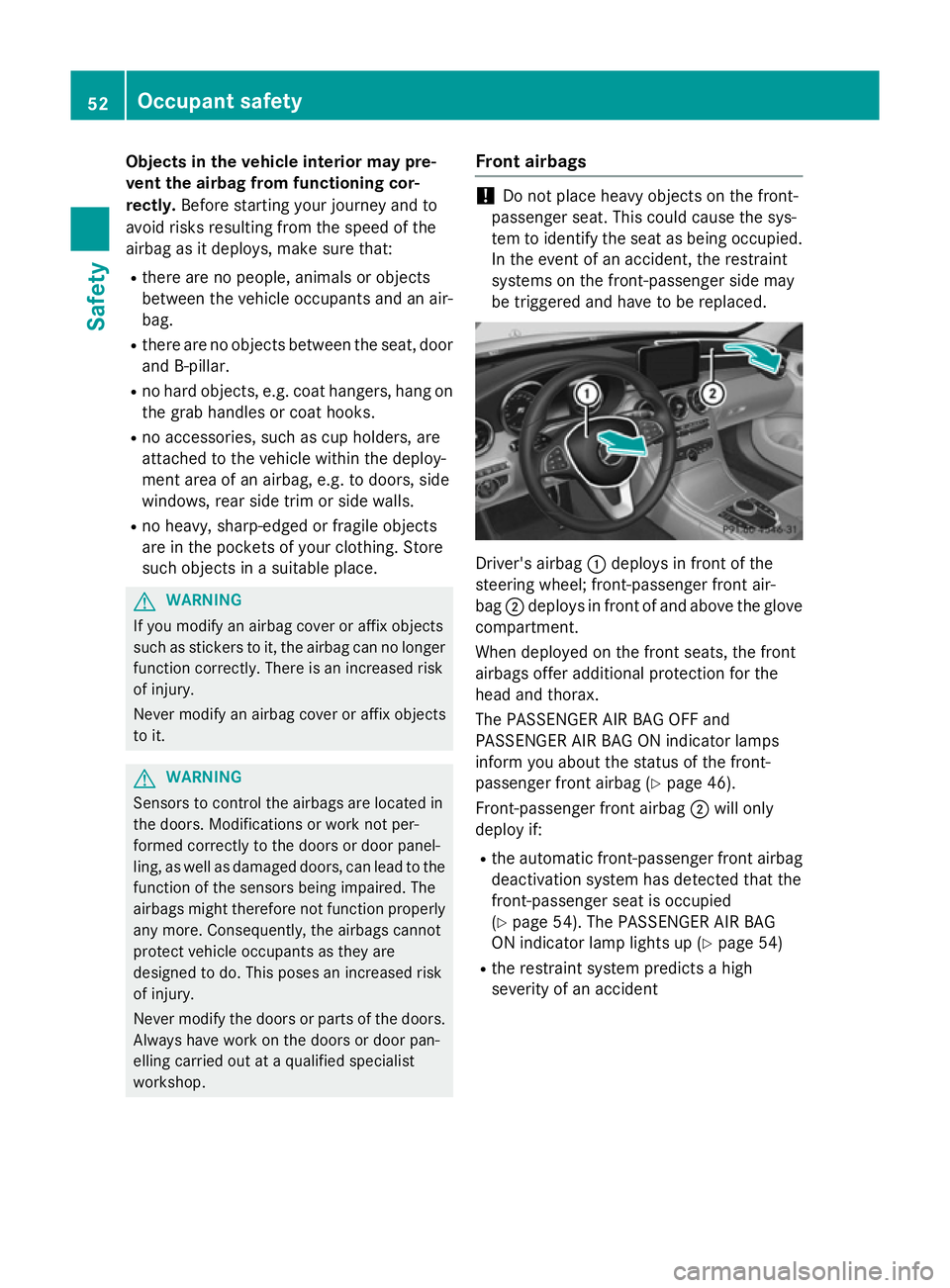 MERCEDES-BENZ C-CLASS SALOON 2014  Owners Manual Objects in the vehicle interior may pre-
vent the airbag from functioning cor-
rectly. Before starting your journey and to
avoid risks resulting from the speed of the
airbag as it deploys, make sure t