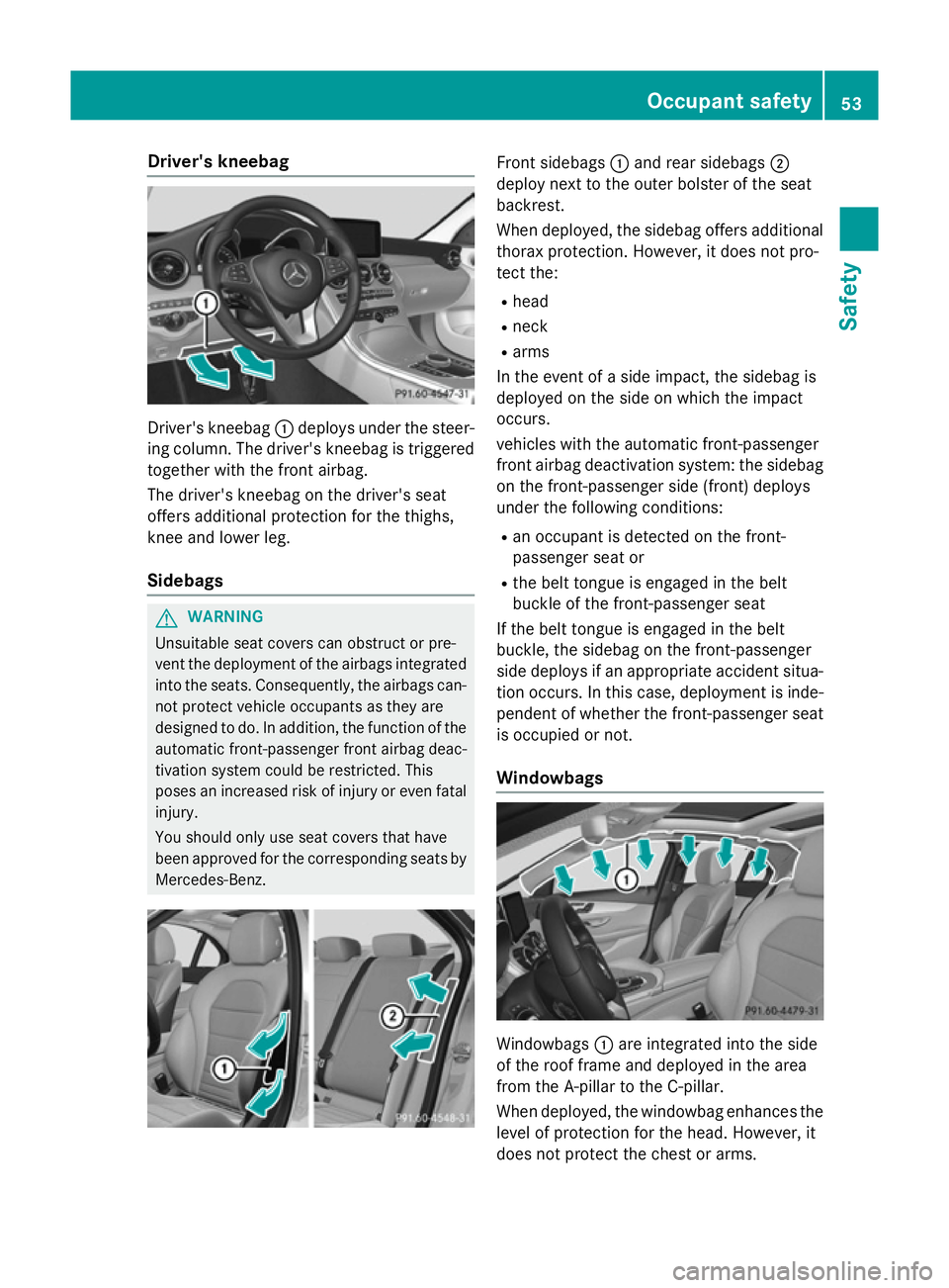 MERCEDES-BENZ C-CLASS SALOON 2014 Workshop Manual Driver's kneebag
Driver's kneebag
:deploys under the steer-
ing column. The driver's kneebag is triggered
together with the front airbag.
The driver's kneebag on the driver's seat
