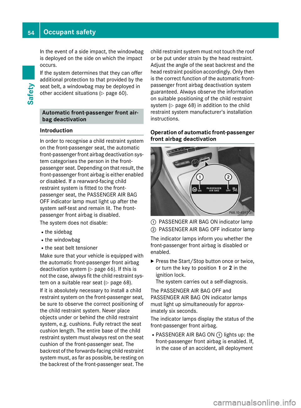 MERCEDES-BENZ C-CLASS SALOON 2014 Workshop Manual In the event of a side impact, the windowbag
is deployed on the side on which the impact
occurs.
If the system determines that they can offer
additional protection to that provided by the
seat belt, a