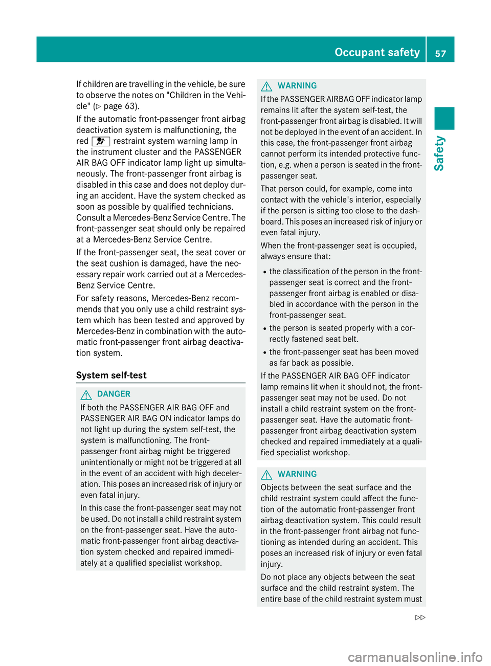 MERCEDES-BENZ C-CLASS SALOON 2014 Workshop Manual If children are travelling in the vehicle, be sure
to observe the notes on "Children in the Vehi- cle" (Y page 63).
If the automatic front-passenger front airbag
deactivation system is malfunc