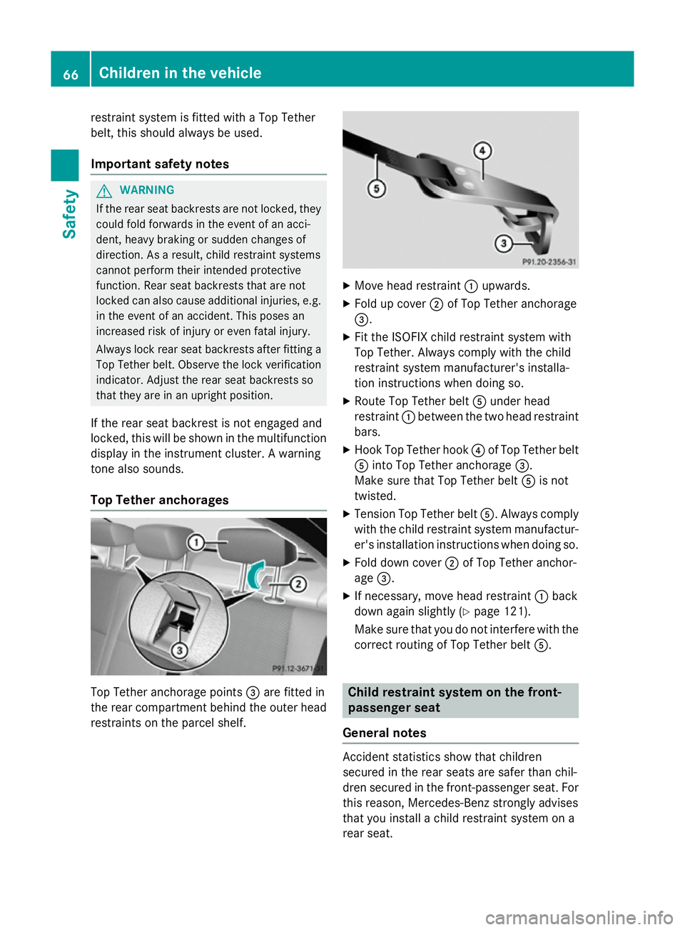 MERCEDES-BENZ C-CLASS SALOON 2014 Repair Manual restraint system is fitted with a Top Tether
belt, this should always be used.
Important safety notes G
WARNING
If the rear seat backrests are not locked, they
could fold forwards in the event of an a MERCEDES-BENZ C-CLASS SALOON 2014 Repair Manual restraint system is fitted with a Top Tether
belt, this should always be used.
Important safety notes G
WARNING
If the rear seat backrests are not locked, they
could fold forwards in the event of an a