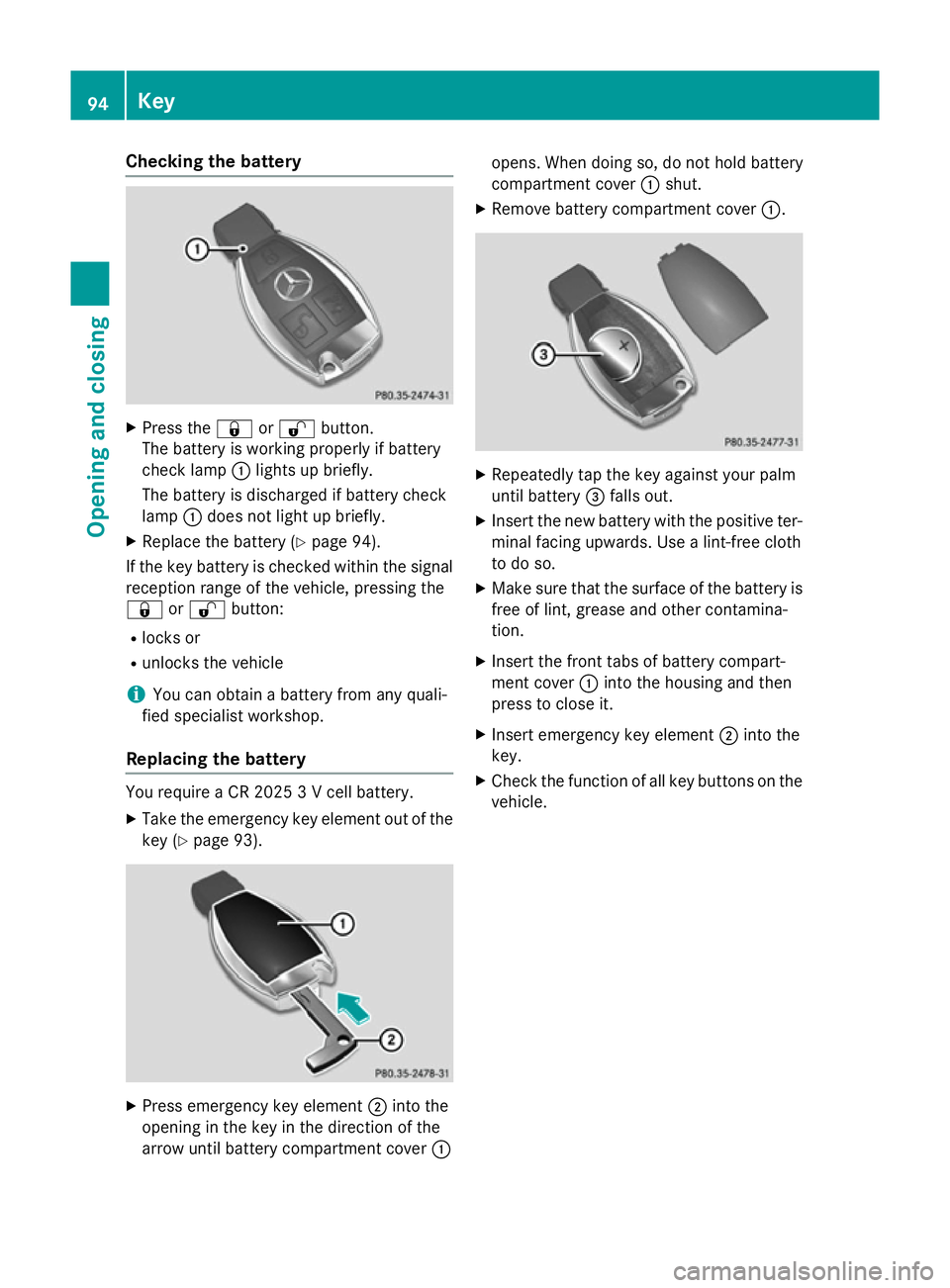 MERCEDES-BENZ C-CLASS SALOON 2014 Owners Manual Checking the battery
X
Press the &or% button.
The battery is working properly if battery
check lamp :lights up briefly.
The battery is discharged if battery check
lamp :does not light up briefly.
X Re MERCEDES-BENZ C-CLASS SALOON 2014 Owners Manual Checking the battery
X
Press the &or% button.
The battery is working properly if battery
check lamp :lights up briefly.
The battery is discharged if battery check
lamp :does not light up briefly.
X Re