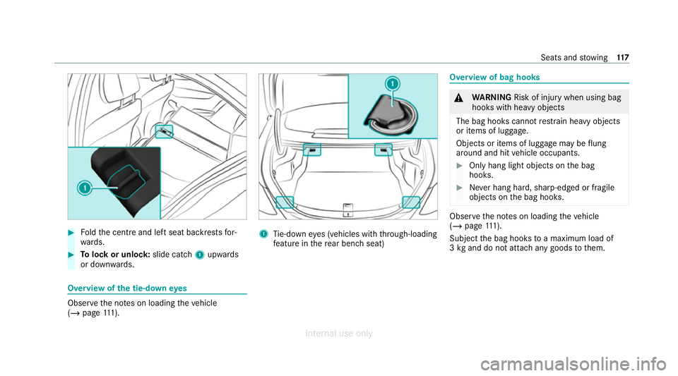 MERCEDES-BENZ C-CLASS SALOON 2012  Owners Manual #
Foldthe cent reand left seat backrests for‐
wa rds. #
Tolock or unlock: slide catch1 upwards
or down wards. Overview of
the tie-down eyes Obser
vethe no tes on loading theve hicle
(/ page 111). 1

