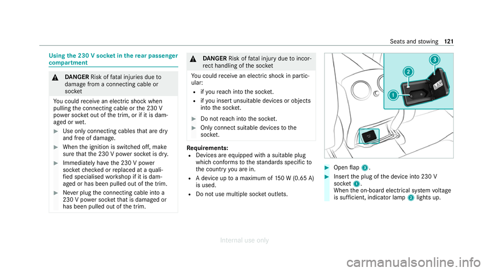 MERCEDES-BENZ C-CLASS SALOON 2012 Owners Manual Using
the 230 V soc ket in the rear passenger
comp artment &
DANG ER Risk of fata l injuries due to
damage from a connecting cable or
soc ket
Yo u could recei vean electric shock when
pulling the conn MERCEDES-BENZ C-CLASS SALOON 2012 Owners Manual Using
the 230 V soc ket in the rear passenger
comp artment &
DANG ER Risk of fata l injuries due to
damage from a connecting cable or
soc ket
Yo u could recei vean electric shock when
pulling the conn