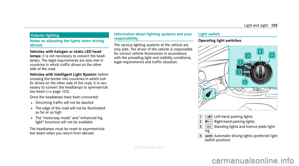 MERCEDES-BENZ C-CLASS SALOON 2012 Owners Manual Exterior lighting
Note
s on adjusting the lights when driving
abroad Ve
hicles with halogen or static LED head‐
lamps: it is not necessa ryto con vert the head‐
lamps. The legal requ irements are MERCEDES-BENZ C-CLASS SALOON 2012 Owners Manual Exterior lighting
Note
s on adjusting the lights when driving
abroad Ve
hicles with halogen or static LED head‐
lamps: it is not necessa ryto con vert the head‐
lamps. The legal requ irements are