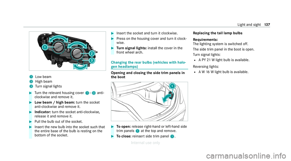 MERCEDES-BENZ C-CLASS SALOON 2012  Owners Manual 1
Low beam
2 High beam
3 Turn signal lights #
Turn there leva nt housing co ver1–3 anti-
clockwise and remo veit. #
Low beam / high beam: turnthe soc ket
anti-clockwise and remo veit. #
Indicator: t