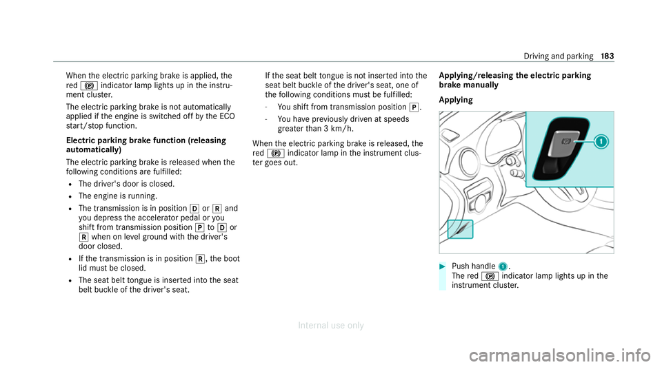 MERCEDES-BENZ C-CLASS SALOON 2012 Owners Manual When
the electric parking brake is applied, the
re d! indicator lamp lights up in the instru‐
ment clus ter.
The electric parking brake is not automatically
applied if the engine is switched off byt MERCEDES-BENZ C-CLASS SALOON 2012 Owners Manual When
the electric parking brake is applied, the
re d! indicator lamp lights up in the instru‐
ment clus ter.
The electric parking brake is not automatically
applied if the engine is switched off byt