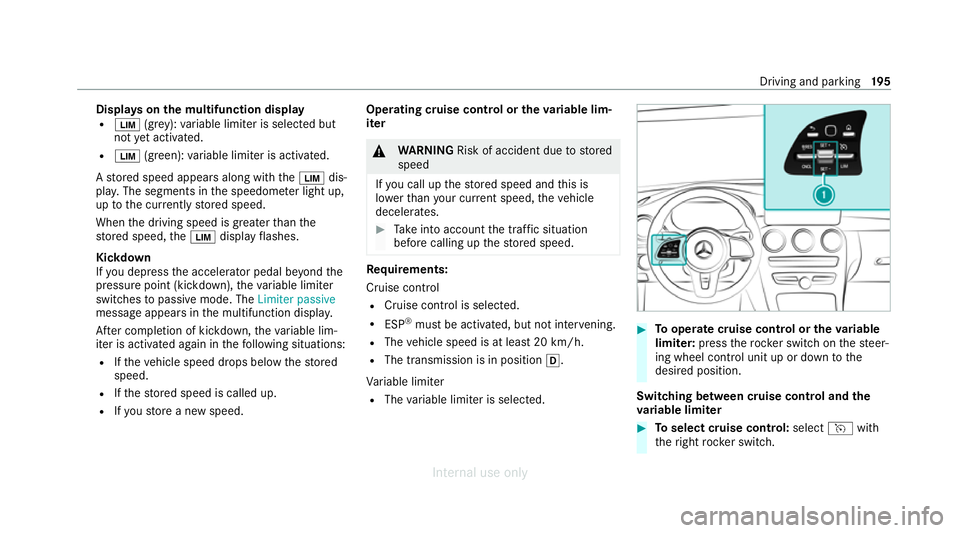 MERCEDES-BENZ C-CLASS SALOON 2012  Owners Manual Displa
yson the multifunction display
R È (grey):va riable limiter is selec ted but
not yet acti vated.
R È (green): variable limiter is activated.
A stored speed appears along with theÈ dis‐
pla
