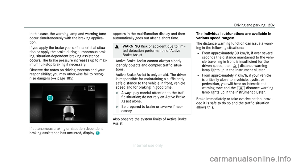 MERCEDES-BENZ C-CLASS SALOON 2012 Owners Manual In
this case, thewa rning lamp and warning tone
occur simultaneously wi th the braking applica‐
tion.
If yo u apply the brake yourself in a critical situa‐
tion or apply the brake during autonomou MERCEDES-BENZ C-CLASS SALOON 2012 Owners Manual In
this case, thewa rning lamp and warning tone
occur simultaneously wi th the braking applica‐
tion.
If yo u apply the brake yourself in a critical situa‐
tion or apply the brake during autonomou